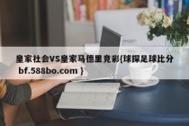 皇家社会VS皇家马德里竞彩{球探足球比分 bf.588bo.com }